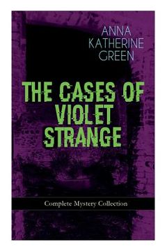 portada THE CASES OF VIOLET STRANGE - Complete Mystery Collection: Whodunit Classics: The Golden Slipper, The Second Bullet, An Intangible Clue, The Grotto Sp 