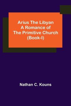 portada Arius the Libyan: A Romance of the Primitive Church (Book-I)