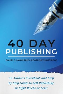 portada 40 Day Publishing: An author's workbook and step by step guide to self-publishing in eight weeks or less! (en Inglés)