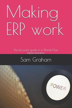 portada Making ERP work: The ten point guide to a World Class implementation (in English)