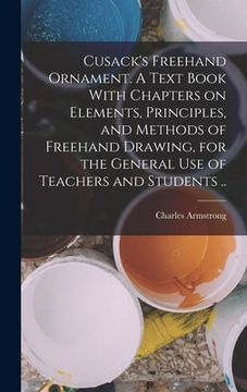 portada Cusack's Freehand Ornament. A Text Book With Chapters on Elements, Principles, and Methods of Freehand Drawing, for the General use of Teachers and St (in English)