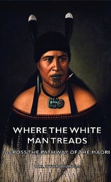 portada where the white man treads - across the pathway of the maori (en Inglés)