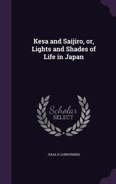 portada Kesa and Saijiro, or, Lights and Shades of Life in Japan (en Inglés)