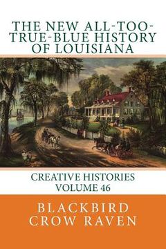 portada The New All-too-True-Blue History of Louisiana (en Inglés)