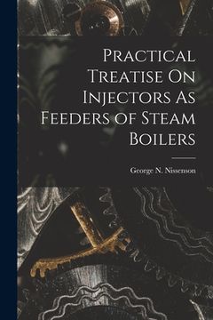 portada Practical Treatise On Injectors As Feeders of Steam Boilers (in English)
