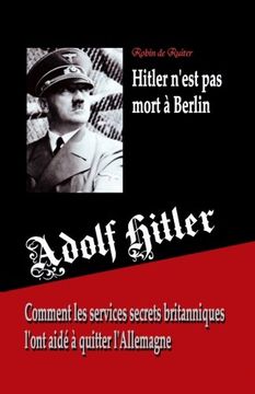 portada Adolf Hitler n'est pas mort à Berlin: Comment les services secrets britanniques l'ont aidé à quitter l'Allemagne (French Edition)