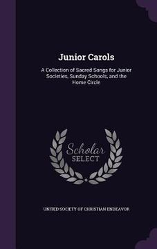 portada Junior Carols: A Collection of Sacred Songs for Junior Societies, Sunday Schools, and the Home Circle (en Inglés)