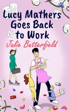 portada Lucy Mathers Goes Back To Work: A romantic comedy about the trials and tribulations of returning to the workplace! (en Inglés)