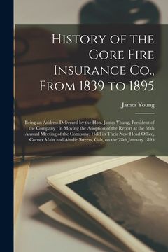 portada History of the Gore Fire Insurance Co., From 1839 to 1895 [microform]: Being an Address Delivered by the Hon. James Young, President of the Company: i