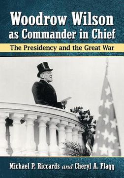 portada Woodrow Wilson as Commander in Chief: The Presidency and the Great War (in English)
