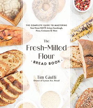 portada The Fresh-Milled Flour Bread Book: The Complete Guide to Mastering Your Home Mill for Artisan Sourdough, Pizza, Croissants and More (in English)