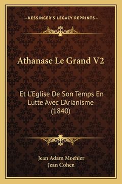 portada Athanase Le Grand V2: Et L'Eglise De Son Temps En Lutte Avec L'Arianisme (1840) (en Francés)
