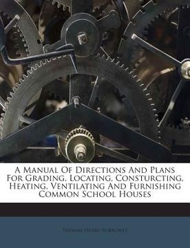 portada A Manual of Directions and Plans for Grading, Locating, Consturcting, Heating, Ventilating and Furnishing Common School Houses (en Inglés)