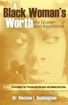 portada A Black Woman's Worth: My Queen and Backbone: R. E. A. L. Strategies for Preventing Burnout and Demoralization (en Inglés)
