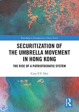 portada Securitization of the Umbrella Movement in Hong Kong: The Rise of a Patriotocratic System (Routledge Contemporary China Series) (in English)