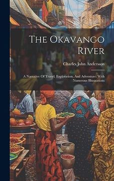 portada The Okavango River: A Narrative of Travel, Exploration, and Adventure: With Numerous Illustrations (en Inglés)