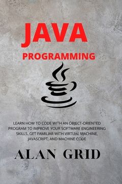 portada Java Programmming: Learn How to Code with an Object-Oriented Program to Improve Your Software Engineering Skills. Get Familiar with Virtu (en Inglés)
