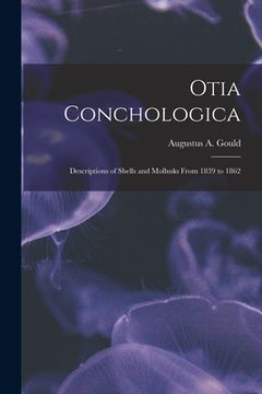 portada Otia Conchologica: Descriptions of Shells and Mollusks From 1839 to 1862 (en Inglés)