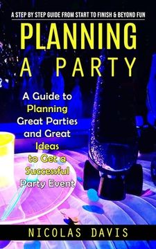 portada Planning a Party: A Step by Step Guide from Start to Finish & Beyond Fun (A Guide to Planning Great Parties and Great Ideas to Get a Suc (en Inglés)