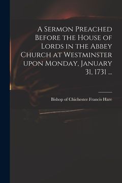 portada A Sermon Preached Before the House of Lords in the Abbey Church at Westminster Upon Monday, January 31, 1731 ... (en Inglés)
