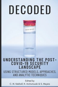 portada Decoded: Understanding the Post-COVID-19 Security Landscape Using Structured Models, Approaches and Analytic Techniques (en Inglés)