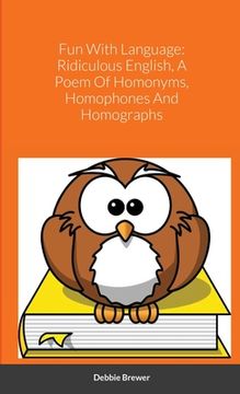 portada Fun With Language: Ridiculous English, A Poem Of Homonyms, Homophones And Homographs (en Inglés)