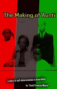 portada The Making of Aunti: The early years of a 61 year struggle of Frances Moore's life in Amerkkka . A story of self-hatred to self-love (en Inglés)
