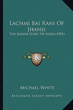 portada lachmi bai rani of jhansi: the jeanne d'arc of india (1901) the jeanne d'arc of india (1901)