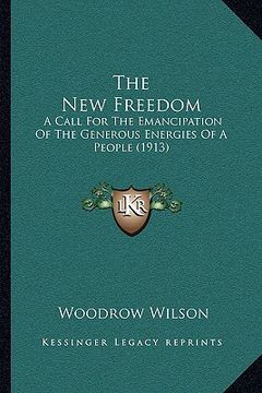 portada the new freedom: a call for the emancipation of the generous energies of a people (1913) (en Inglés)