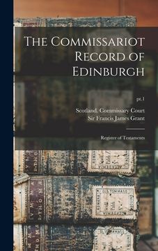 portada The Commissariot Record of Edinburgh: Register of Testaments; pt.1 (en Inglés)