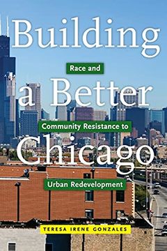 portada Building a Better Chicago: Race and Community Resistance to Urban Redevelopment: 17 (Latina (en Inglés)