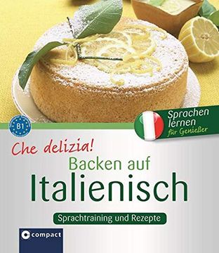 portada Che Delizia! - Backen auf Italienisch: Sprachtraining und Rezepte - Niveau b1 (Kochen auf. )