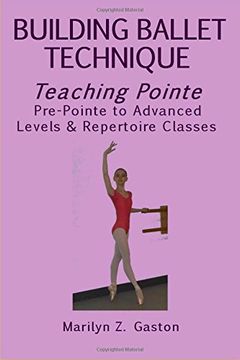 portada Building Ballet Technique, Teaching Pointe: Pre-Pointe to Advanced Levels & Repertoire Classes: Volume 4 