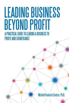 portada Leading Business Beyond Profit: A Practical Guide to Leading a Business to Profit and Significance (en Inglés)