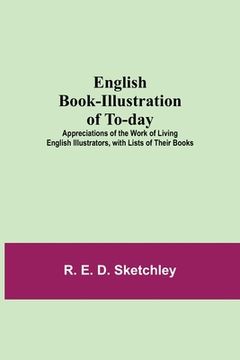 portada English Book-Illustration Of To-Day; Appreciations Of The Work Of Living English Illustrators, With Lists Of Their Books (en Inglés)