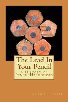 portada The Lead In Your Pencil: A History of Pencil Hardnesses (en Inglés)