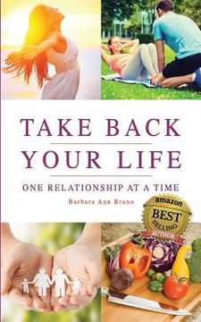 portada Take Back Your Life One Relationship at a Time: Reset your life mind, body, and soul