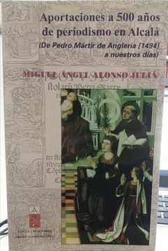 portada Aportaciones a 500 Años de Prensa en Alcalá: De Pedro Mártir de Anglería (1494) a Nuestros Días