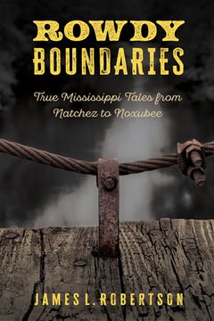 portada Rowdy Boundaries: True Mississippi Tales from Natchez to Noxubee (en Inglés)