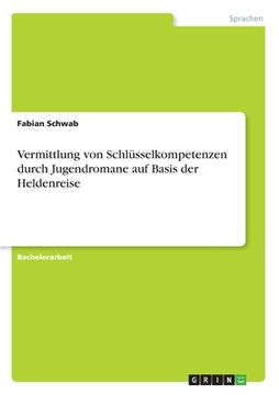 portada Vermittlung von Schlüsselkompetenzen durch Jugendromane auf Basis der Heldenreise (in German)