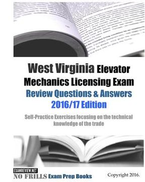 portada West Virginia Elevator Mechanics Licensing Exam Review Questions & Answers 2016/17 Edition: Self-Practice Exercises focusing on the technical knowledg (in English)
