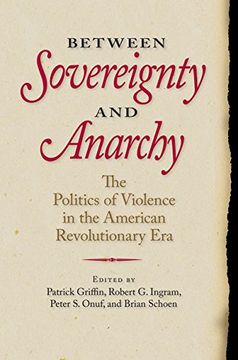 portada Between Sovereignty and Anarchy: The Politics of Violence in the American Revolutionary era (Jeffersonian America) (en Inglés)