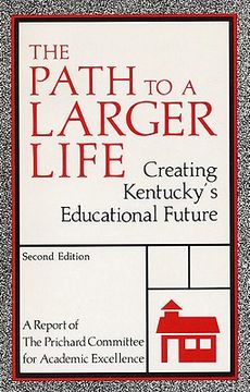 portada the path to a larger life: creating kentucky's educational future: a report of the prichard committee for academic excellence