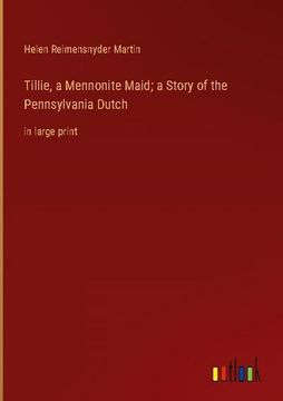 portada Tillie, a Mennonite Maid; a Story of the Pennsylvania Dutch: in large print 
