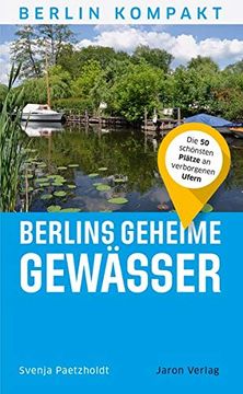 portada Berlins Geheime Gewässer: Die 50 Schönsten Plätze an Verborgenen Ufern (Berlin Kompakt) (en Alemán)