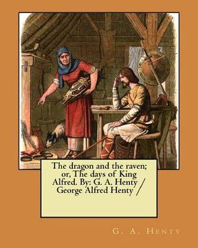 portada The dragon and the raven; or, The days of King Alfred. By: G. A. Henty / George Alfred Henty / (in English)