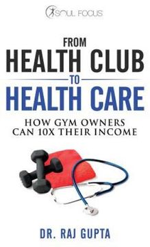 portada From Health Club to Healthcare: How gym Owners can 10x Their Income (en Inglés)