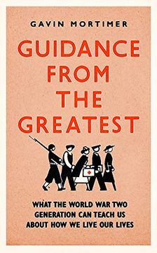 portada Guidance From the Greatest: What the World war two Generation can Teach us About how we Live our Lives (en Inglés)