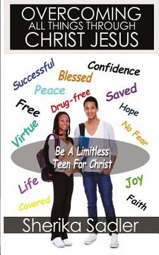 portada Overcoming All Things Through Christ Jesus: Be a Limitless Teen For Christ: Be a Limitless Teen For Christ (in English)