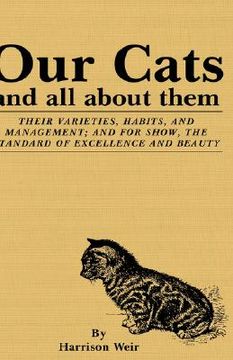 portada our cats and all about them: their varieties, habits, and management; and for show, the standard of excellence and beauty (en Inglés)
